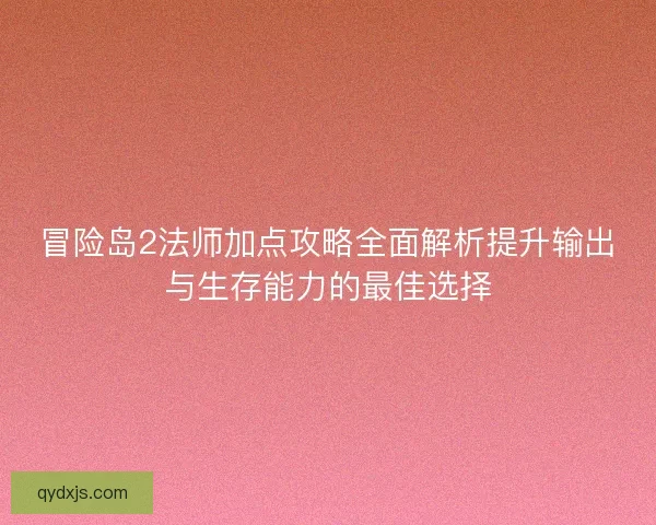 冒险岛2法师加点攻略全面解析提升输出与生存能力的最佳选择